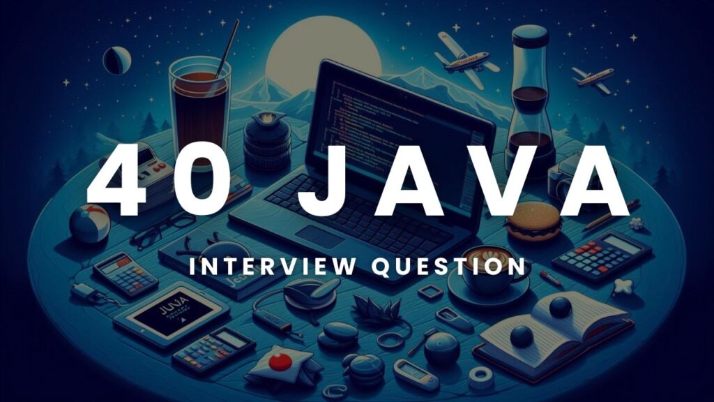 40 Essential Java Interview Questions and Answers for Beginners