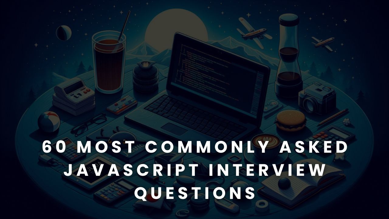 60 Most Commonly Asked JavaScript Interview Questions