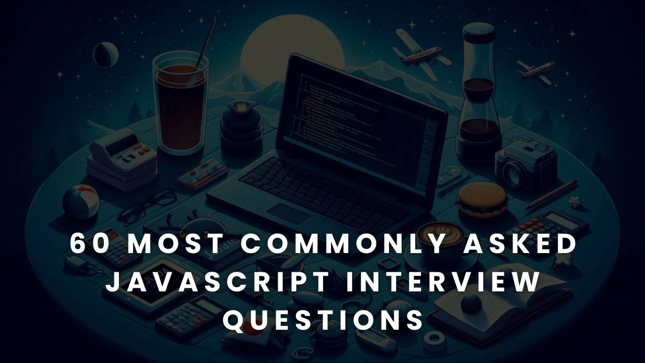 60 Most Commonly Asked JavaScript Interview Questions