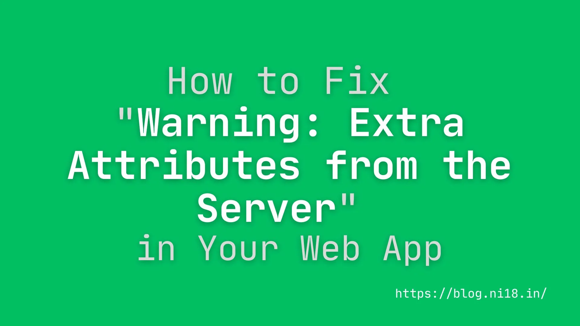 How to Fix "Warning: Extra Attributes from the Server" in Your Web App