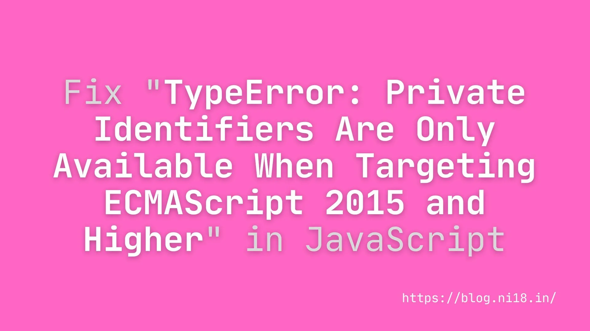 TypeError: Private Identifiers Are Only Available When Targeting ECMAScript 2015 and Higher