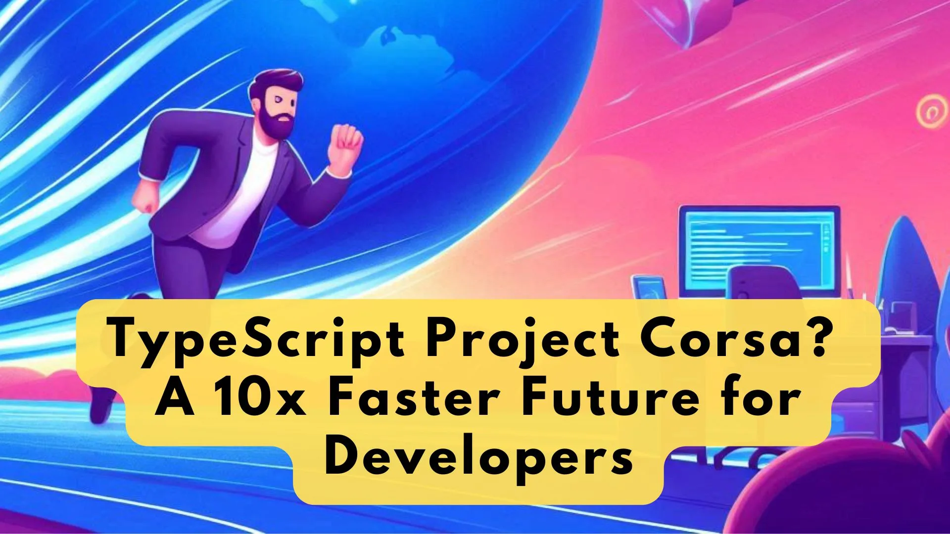 TypeScript Project Corsa? A 10x Faster Future for Developers