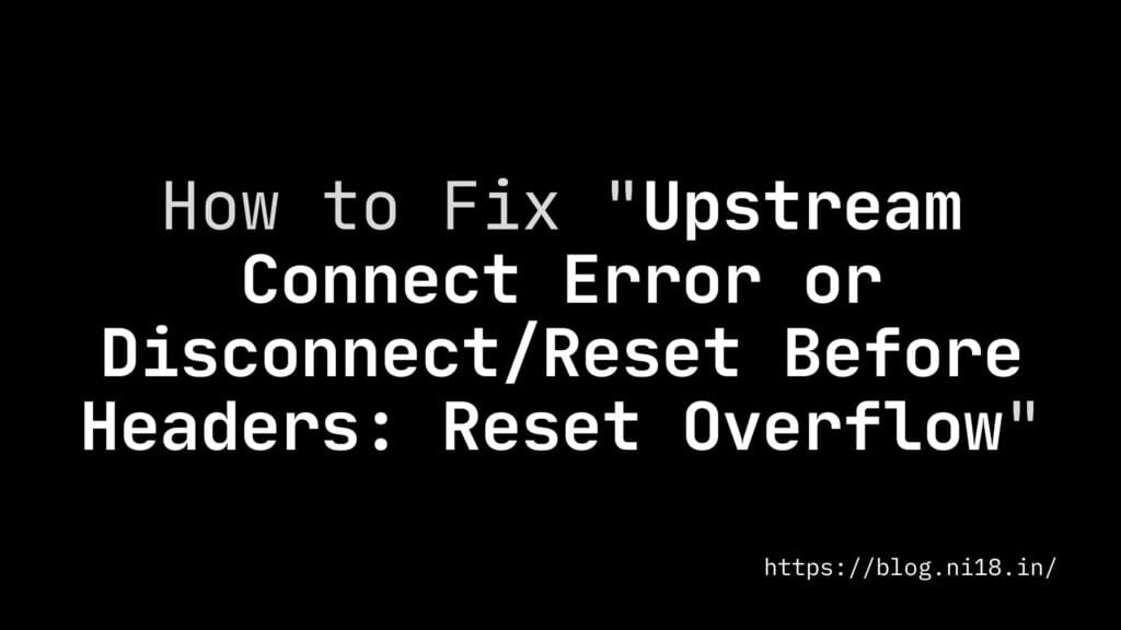 Upstream Connect Error or Disconnect/Reset Before Headers: Reset Overflow